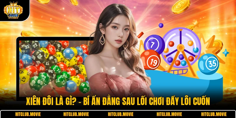 Xiên Đôi Là Gì? - Bí Ẩn Đằng Sau Lối Chơi Đầy Lôi Cuốn